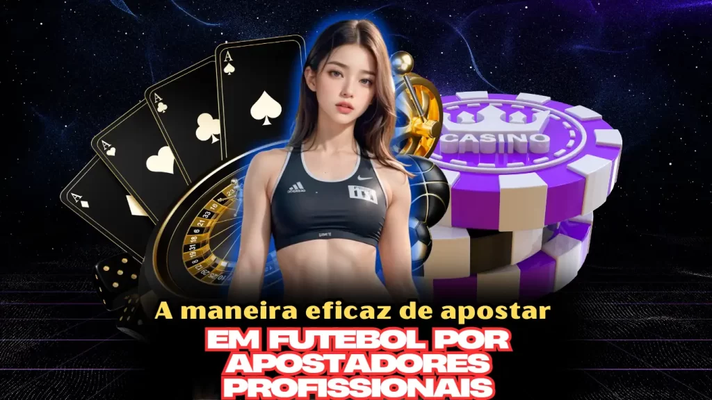 A maneira eficaz de apostar em futebol por apostadores profissionais