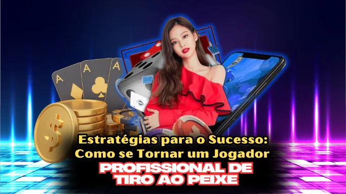 Estratégias para o Sucesso: Como se Tornar um Jogador Profissional de Jogos de pesca